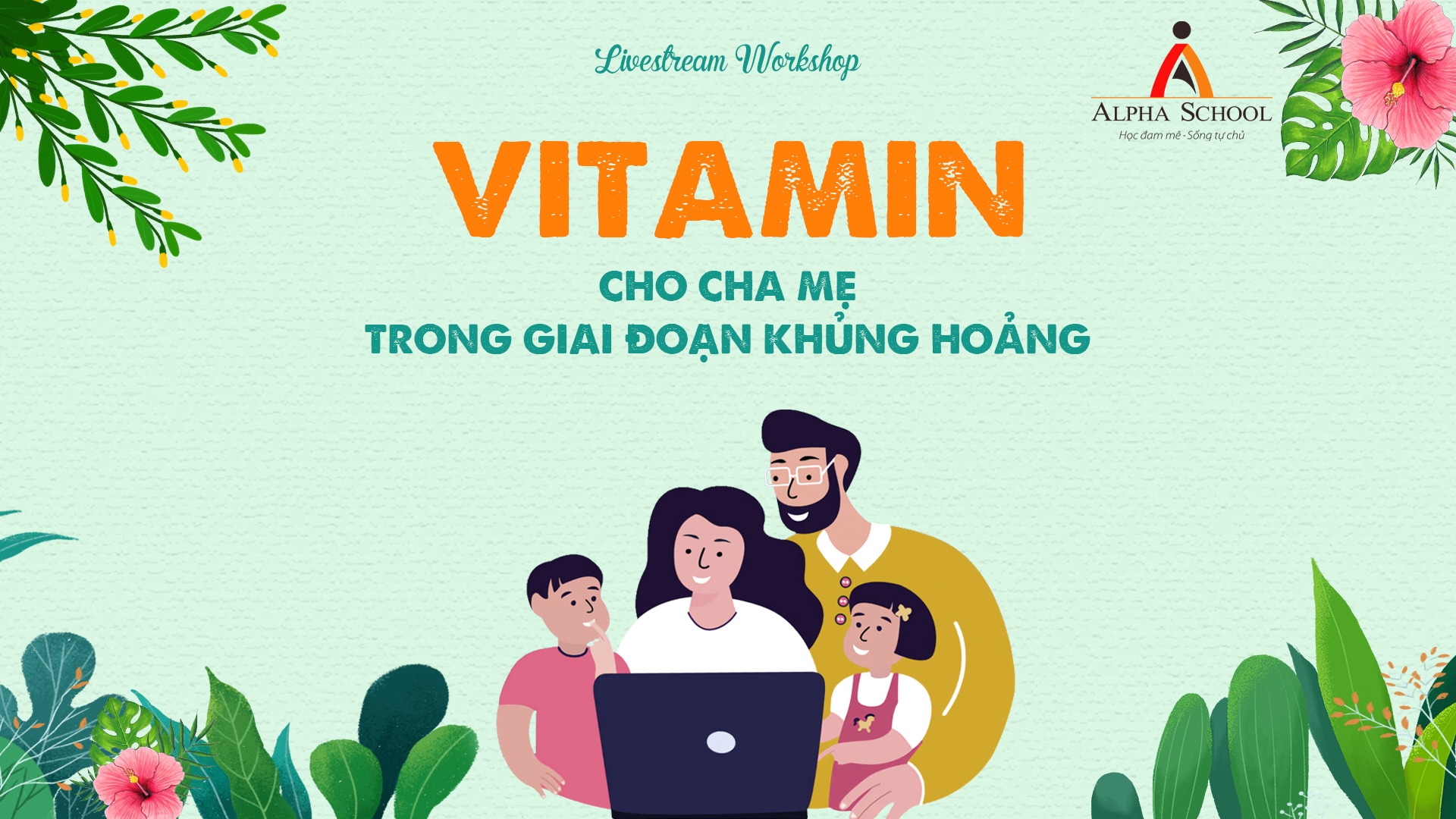 WORKSHOP THÁNG 8: LIỀU THUỐC TINH THẦN HỮU ÍCH CHO CHA MẸ TRONG GIAI ĐOẠN KHỦNG HOẢNG