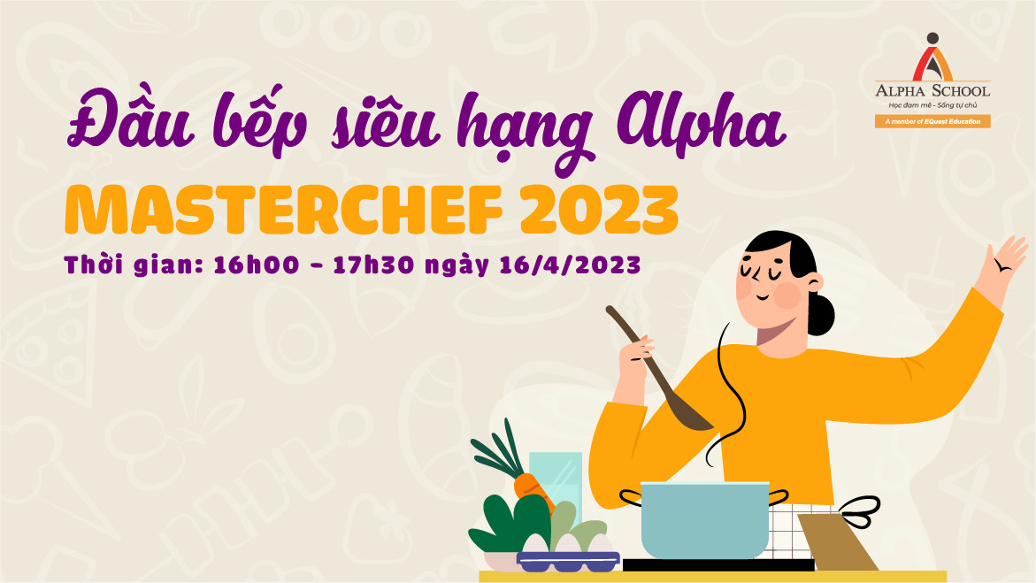 [ALPHA FAMILY DAY] CUỘC THI ĐẦU BẾP SIÊU HẠNG ALPHA MASTERCHEF 2023